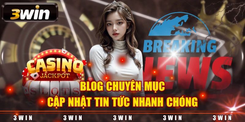 Blog chuyên mục cập nhật tin tức nhanh chóng